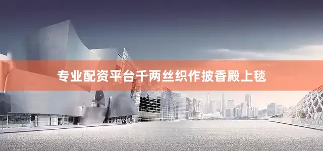专业配资平台千两丝织作披香殿上毯