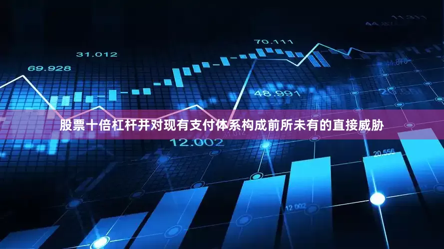 股票十倍杠杆并对现有支付体系构成前所未有的直接威胁