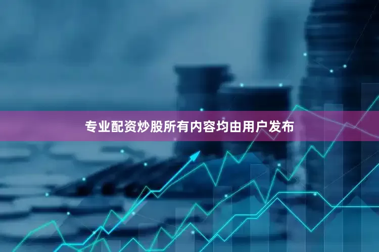 专业配资炒股所有内容均由用户发布