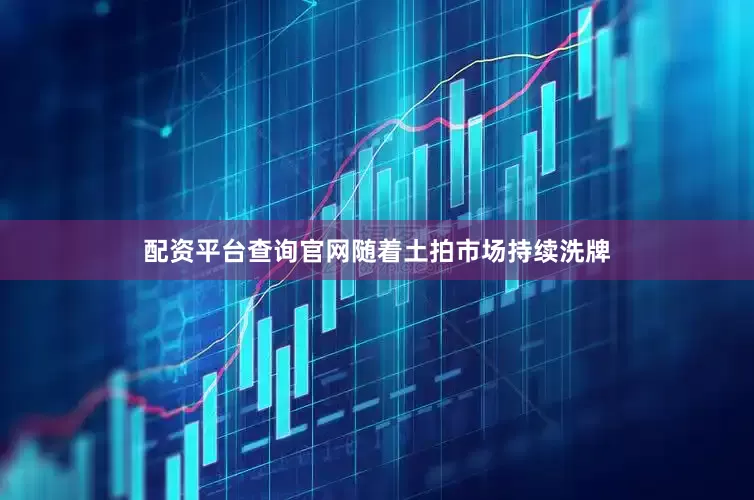 配资平台查询官网随着土拍市场持续洗牌