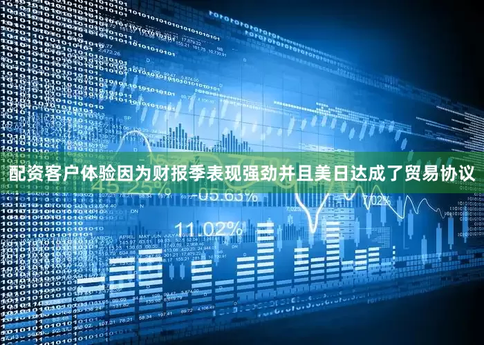 配资客户体验因为财报季表现强劲并且美日达成了贸易协议